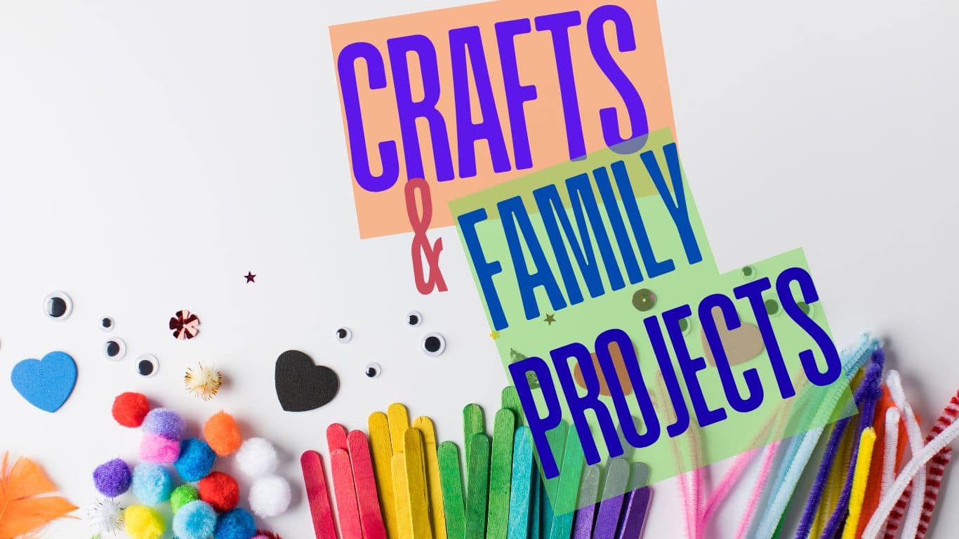 Crafts & Family Projects